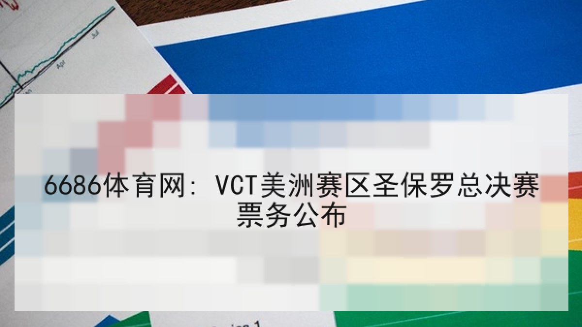 6686体育网: VCT美洲赛区圣保罗总决赛票务公布
